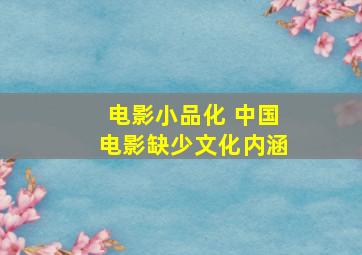 电影小品化 中国电影缺少文化内涵